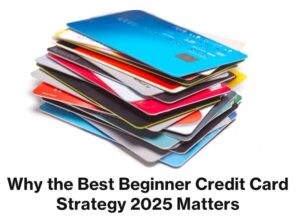 Why the Best Beginner Credit Card Strategy 2025 Matters